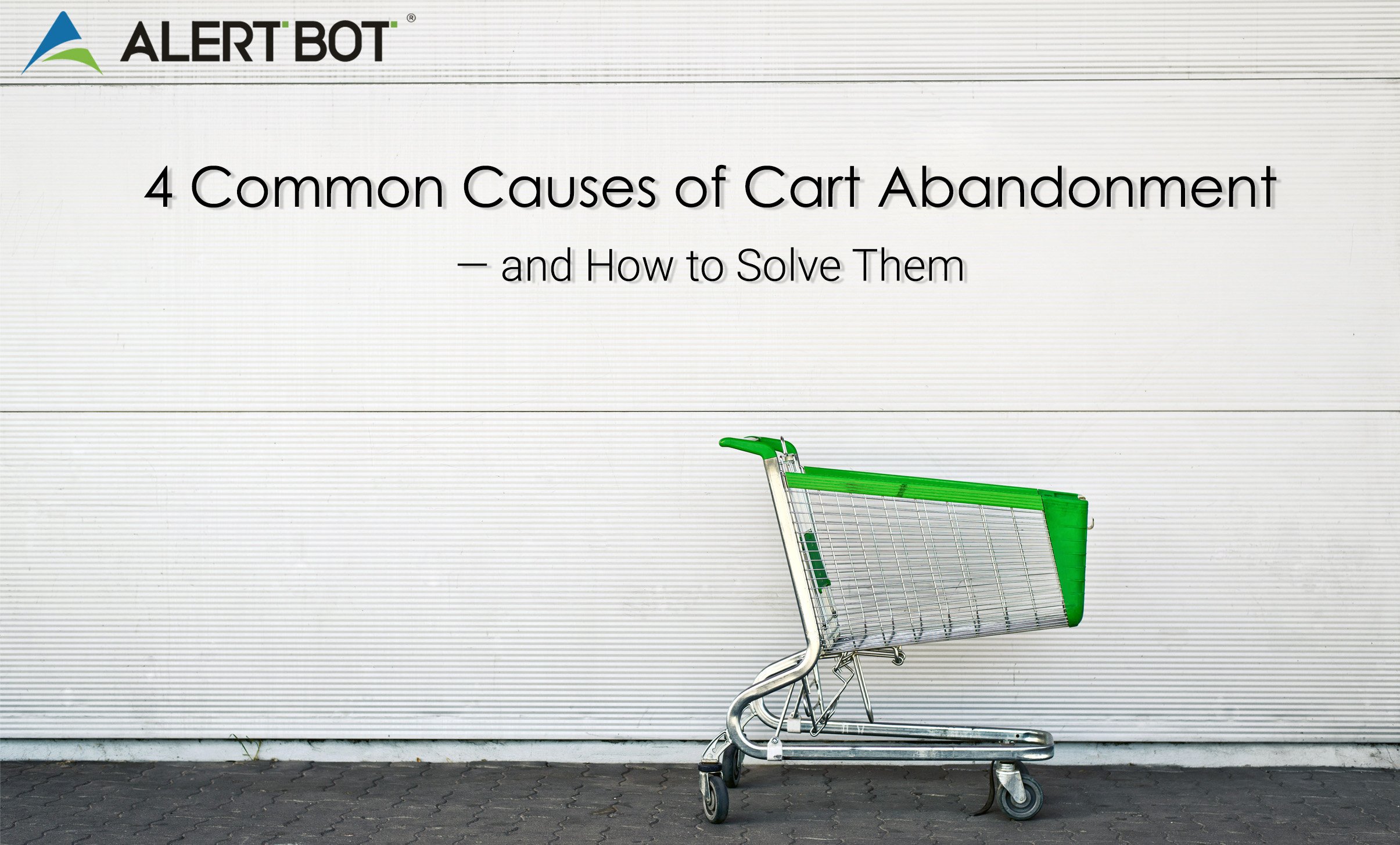 Image of a shopping cart with green trim set against a white wall. Text on the image reads "4 Common Causes of Cart Abandonment &mdash; and How to Solve Them"